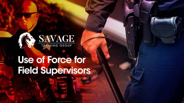 Use of Force for Field Supervisors